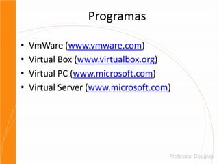 Vantagens da VirtualizaçãoGerenciamento centralizado;Instalações simplificadas;Facilidade para a execução de backups;Suporte e manutenção simplificados;Acesso controlado a dados sensíveis e à propriedade intelectual mantendo-os seguros dentro do data center da empresa;Independência de Hardware;Disponibilização de novos desktops reduzida para alguns minutos;Migração de desktops para novo hardware de forma transparente;Maior disponibilidade e mais fácil recuperação de desktops;Compatibilidade total com as aplicações.