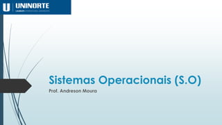 Sistemas Operacionais (S.O)
Prof. Andreson Moura
 