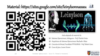 Sistemas Operacionais - Aula 07: Thread e Processos
Material: https://sites.google.com/site/leinylsonnassau
Aula adaptada do material de:
 Sistemas Operacionais, Anhaguera - Prof. Charles Fortes
 Arquitetura de Sistemas Operacionais, Machado e Maia
 Conceitos de thread, Faculdade PITÁGORAS - Prof. Robert Gans
 Curso de Java, Loiane Groner
126
 