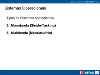Sistemas Operacionais Tipos de Sistemas operacionais: Monotarefa (Single-Tasking) Multitarefa (Monousuário) 