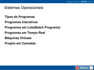 Sistemas Operacionais Tipos de Programas Programas Interativos Programas em Lote(Batch Programs) Programas em Tempo Real Máquinas Virtuais Projeto em Camadas 