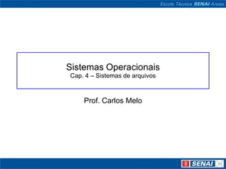 Sistemas Operacionais
Cap. 4 – Sistemas de arquivos



    Prof. Carlos Melo
 