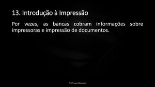 13. Introdução à Impressão
Por vezes, as bancas cobram informações sobre
impressoras e impressão de documentos.
Profº Lucas Mansueto
 