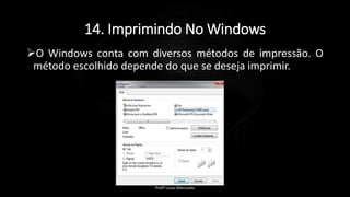 14. Imprimindo No Windows
O Windows conta com diversos métodos de impressão. O
método escolhido depende do que se deseja imprimir.
Profº Lucas Mansueto
 