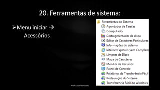 20. Ferramentas de sistema:
Menu iniciar 
Acessórios
Profº Lucas Mansueto
 