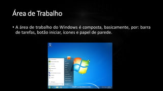 Área de Trabalho
• A área de trabalho do Windows é composta, basicamente, por: barra
de tarefas, botão iniciar, ícones e papel de parede.
Profº Lucas Mansueto
 