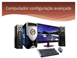 Computador configuração avançada
 