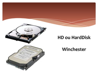 HD ou HardDisk
Winchester
 