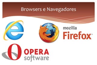 Browsers e Navegadores
 