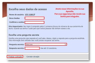 Anote essas informações na sua
Apostila.
Para sua segurança não revele sua
Senha para ninguém.
 