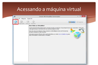 Acessando a máquina virtual
 