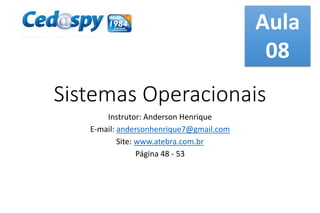 Aula
08
Sistemas Operacionais
Instrutor: Anderson Henrique
E-mail: andersonhenrique7@gmail.com
Site: www.atebra.com.br
Página 48 - 53

 