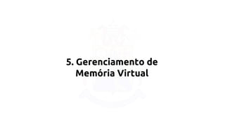 5. Gerenciamento de 
Memória Virtual 
 