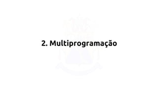 2. Multiprogramação 
 