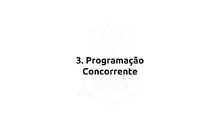 3. Programação 
Concorrente 
 
