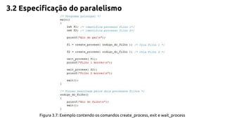 3.2 Especificação do paralelismo 
Figura 3.7: Exemplo contendo os comandos create_process, exit e wait_process 
 