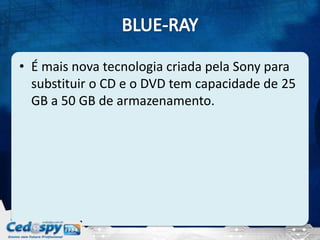 • É mais nova tecnologia criada pela Sony para
  substituir o CD e o DVD tem capacidade de 25
  GB a 50 GB de armazenamento.
 