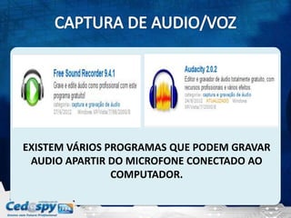 EXISTEM VÁRIOS PROGRAMAS QUE PODEM GRAVAR
 AUDIO APARTIR DO MICROFONE CONECTADO AO
                COMPUTADOR.
 