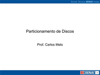 Particionamento de Discos


     Prof. Carlos Melo
 