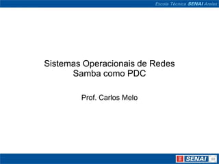 Sistemas Operacionais de Redes
      Samba como PDC

        Prof. Carlos Melo
 