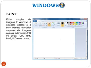 45
PAINT
Editor simples de
imagens do Windows. A
extensão padrão é a
BMP. Permite manipular
arquivos de imagens
com as extensões: JPG
ou JPEG, GIF, TIFF,
PNG, ICO entre outras.
WINDOWS
 