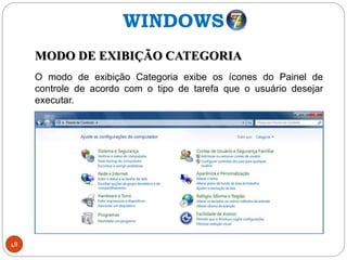 48
MODO DE EXIBIÇÃO CATEGORIA
O modo de exibição Categoria exibe os ícones do Painel de
controle de acordo com o tipo de tarefa que o usuário desejar
executar.
WINDOWS
 