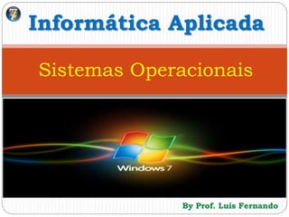 By Prof. Luís Fernando
Informática Aplicada
Sistemas Operacionais
 