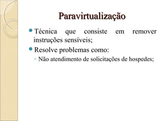 ParavirtualizaçãoParavirtualização
Técnica que consiste em remover
instruções sensíveis;
Resolve problemas como:
◦ Não atendimento de solicitações de hospedes;
 