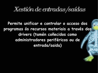 Un sistema operativo é un conxunto de programas de computadora destinado a permitir unha administración eficaz dos seus recursos.  É cargado en memoria por un programa especifico, que executase ó iniciar o equipo, e xestiona o hardware da máquina desde os niveis máis básicos. 