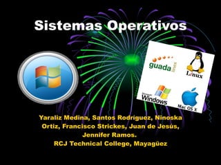 Sistemas Operativos Yaraliz Medina, Santos Rodríguez, Ninoska Ortiz, Francisco Strickes, Juan de Jesús, Jennifer Ramos.  RCJ Technical College, Mayagüez 