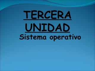 TERCERA UNIDAD Sistema operativo 