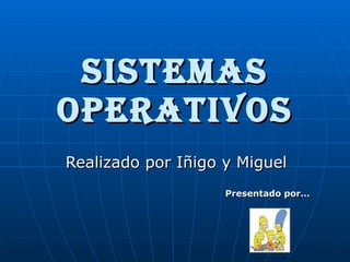 SISTEMAS OPERATIVOS Realizado por Iñigo y Miguel Presentado por… 