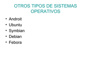 OTROS TIPOS DE SISTEMAS OPERATIVOS Androit  Ubuntu  Symbian Debian Febora 