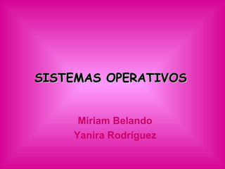 SISTEMAS OPERATIVOS Miriam Belando Yanira Rodríguez 