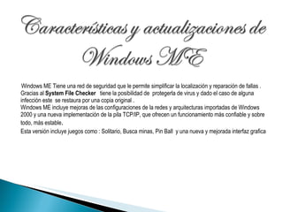 <ul><li>Windows ME Tiene una red de seguridad que le permite simplificar la localización y reparación de fallas .  Gracias...