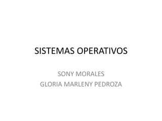 SISTEMAS OPERATIVOS  SONY MORALES GLORIA MARLENY PEDROZA  