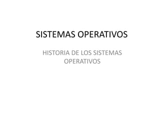 SISTEMAS OPERATIVOS HISTORIA DE LOS SISTEMAS OPERATIVOS 