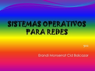 SISTEMAS OPERATIVOSPARA REDES 502  Erandi Monserrat Cid Balcazar 