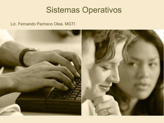 Sistemas Operativos  Lic. Fernando Pacheco Olea. MGTI  
