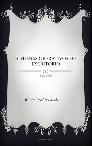SISTEMAS OPERATIVOS DE ESCRITORIO Sena 2001 Rubén Porfirio useda ruben useda grandas 