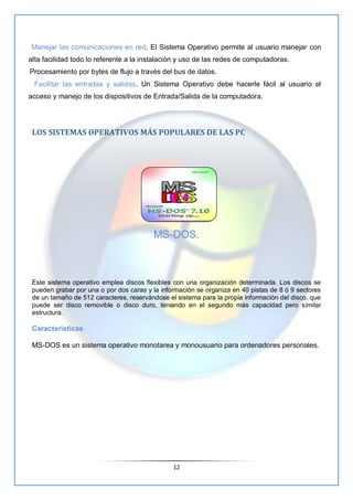 ·   Manejar las comunicaciones en red. El Sistema Operativo permite al usuario manejar con
    alta facilidad todo lo refe...