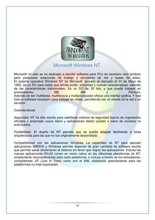 Microsoft Windows NT.
Microsoft no solo se ha dedicado a escribir software para PCs de escritorio sino también
para podero...