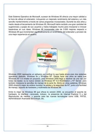 Este Sistema Operativo de Microsoft, sucesor de Windows 95 ofrecía una mayor calidad a
la hora de utilizar el ordenador, i...