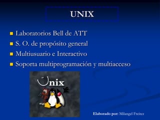 UNIXLaboratorios Bell de ATTS. O. de propósito generalMultiusuario e InteractivoSoporta multiprogramación y multiaccesoElaborado por: Milangel Freitez