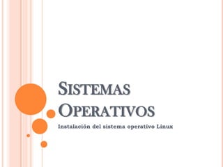 Sistemas Operativos Instalación del sistema operativo Linux 