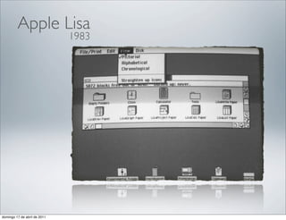 Apple Lisa
                              1983




domingo 17 de abril de 2011
 