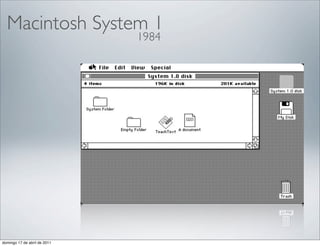Macintosh System 1
                              1984




domingo 17 de abril de 2011
 