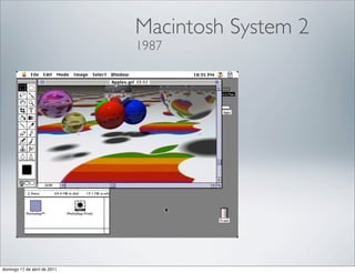 Macintosh System 2
                              1987




domingo 17 de abril de 2011
 