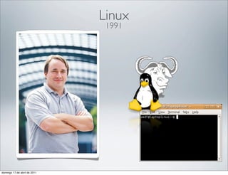 Linux
                               1991




domingo 17 de abril de 2011
 
