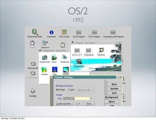 OS/2
                              1992




domingo 17 de abril de 2011
 